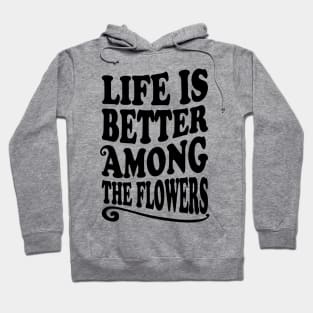 Life is better among the flowers Hoodie